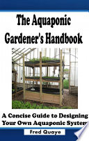 The Aquaponic Gardener s Handbook   A Concise Guide to Designing Your Own Aquaponc System