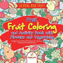 Coloring Book Fruits  PreK Fruit Coloring and Activity Book with Flowers and Vegetables  Tummy licious Natural Produce for Coloring  Drawing and Identification