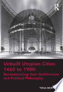 Unbuilt Utopian Cities 1460 to 1900  Reconstructing their Architecture and Political Philosophy Book