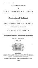 A Collection of the Special Acts, authorizing the construction of Railways: passed in the 8th and 9th years of Victoria: with tabular abstract, etc