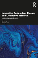 Integrating postmodern therapy and qualitative research : guiding theory and practice /