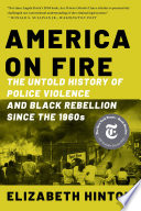 America on Fire  The Untold History of Police Violence and Black Rebellion Since the 1960s