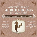 The Adventures of Sherlock Holmes Re-Imagined the Complete Collection