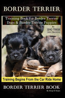 Border Terrier Training Book for Border Terrier Dogs & Border Terrier Puppies By D!G THIS DOG Training, Training Begins From the Car Ride Home, Border Terrier Book