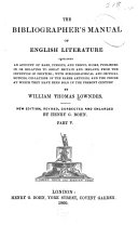 The Bibliographer s Manual of English Literature Containing an Account of Rare  Curious  and Useful Books  Published in Or Relating to Great Britain and Ireland  from the Invention of Printing