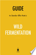 Guide to Sandor Ellix Katz   s Wild Fermentation by Instaread