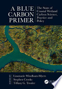A Blue Carbon Primer : The State of Coastal Wetland Carbon Science, Practice and Policy /