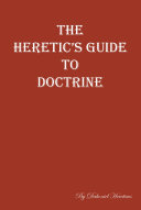 The Heretic's Guide to Doctrine