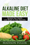 The Alkaline Diet Made Easy  Reclaim Your Health  Lose Weight   Heal Naturally