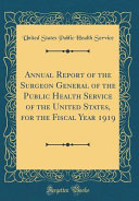 Annual Report of the Surgeon General of the Public Health Service of the United States, for the Fiscal Year 1919 (Classic Reprint)