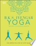 B K S  Iyengar Yoga The Path to Holistic Health