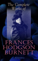 The Complete Works of Frances Hodgson Burnett  Illustrated Edition 