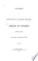 Catalogue of Recently Added Books  Library of Congress  1873 75