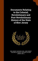 Documents Relating To The Colonial Revolutionary And Post Revolutionary History Of The State Of New Jersey