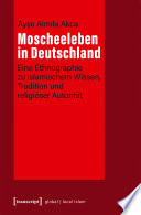 Moscheeleben in Deutschland : Eine Ethnographie zu Islamischem Wissen, Tradition und religiöser Autorität /