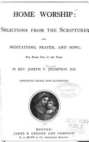 Home Worship: Selections from the Scriptures with Meditations, Prayer and Song for Every Day in the Year