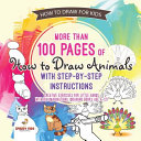 How to Draw for Kids  More Than 100 Pages of How to Draw Animals with Step by Step Instructions  Creative Exercises for Little Hands with Big Imaginations  Drawing Books Age 8 12 