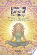 Reading Beyond the Lines  A Treatise on Consciousness  Energy  Spirituality and Healing