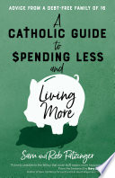 A Catholic Guide to Spending Less and Living More PDF Book By Sam Fatzinger,Rob Fatzinger