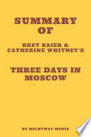 Summary of Bret Baier and Catherine Whitney   s Three Days in Moscow
