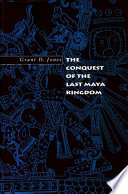 The Conquest Of The Last Maya Kingdom