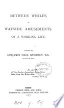 Between whiles  or Wayside amusements of a working life  an anthology of Engl  verse with Lat  verse transl   ed   and tr   by B H  Kennedy