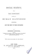 Social Statics  Or The Conditions Essential to Human Happiness Specified  and the First of Them Developed