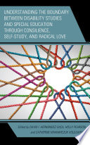 Understanding the Boundary Between Disability Studies and Special Education Through Consilience  Self study  and Radical Love