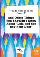 You re Nose Is in My Crotch  and Other Things You Shouldn t Know about Lola and the Boy Next Door