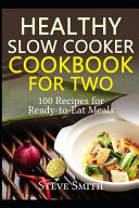 Healthy Slow Cooker Cookbook  For Two   100 Recipes for Ready To Eat Meals 