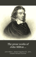 The Prose Works of John Milton ...: Defence of the people of England. Second defence of the people of England. Tr. by R. Fellowes. Eikonoklastes. [With preface by R. Baron] [1889