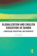 Globalization and English education in Taiwan : curriculum, perceptions, and pedagogies /