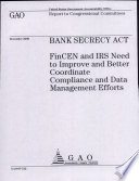 Bank Secrecy Act  FinCEN   IRS Need to Improve   Better Coordinate Compliance   Data Management Efforts Book