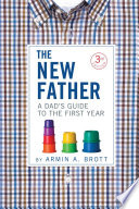 The New Father: A Dad's Guide to the First Year (Third Edition) (The New Father)