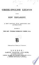 A Greek-English Lexicon to the New Testament. [By William Greenfield.] A new edition, with additions and alterations, revised by the Rev. Thomas Sheldon Green