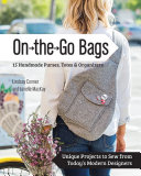 On the Go Bags - 15 Handmade Purses, Totes & Organizers