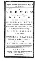 Christian Mourners relieved by the Hope of the Gospel. A sermon [on 1 Thess. iv. 13, 14] occasioned by the death of B. Boyce ... To which is added a Funeral Oration delivered at his interment by S. Addington