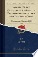 Archiv Für Die Offiziere Der Königlich Preussischen Artillerie Und Ingenieur-Corps, Vol. 38: Neunzehnter Jahrgang, 1855 (Classic Reprint)