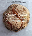 Upper Crust : Homemade Bread the French Way