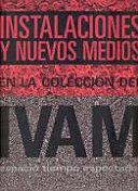 Instalaciones y nuevos medios en la colecci  n del IVAM