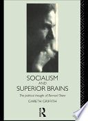 Socialism and Superior Brains  The Political Thought of George Bernard Shaw Book