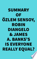 Summary of   zlem Sensoy  Robin DiAngelo   James A  Banks s Is Everyone Really Equal 
