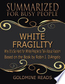 White Fragility - Summarized for Busy People: Why It's So Hard for White People to Talk About Racism: Based on the Book by Robin J. DiAngelo