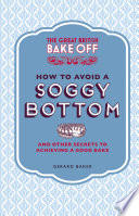The Great British Bake Off  How to Avoid a Soggy Bottom and Other Secrets to Achieving a Good Bake