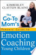 The Go To Mom s Parents  Guide to Emotion Coaching Young Children Book PDF