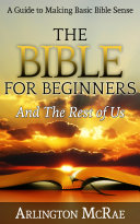 The Bible For Beginners And The Rest of Us
