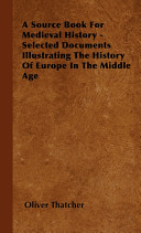 A Source Book for Medieval History   Selected Documents Illustrating the History of Europe in the Middle Age