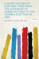 A Short History of Our Own Times from the Accession of Queen Victoria to the General Election of 1880 Volume 2 Book