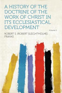 A History of the Doctrine of the Work of Christ in Its Ecclesiastical Development Volume 1