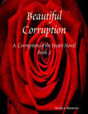Beautiful Corruption: Corruption of the Heart Novel Book 2